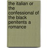 The Italian Or The Confessional Of The Black Penitents A Romance by Anne Radcliffe