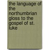 The Language Of The Northumbrian Gloss To The Gospel Of St. Luke by Margaret Dutton Kellum