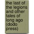 The Last Of The Legions And Other Tales Of Long Ago (Dodo Press)