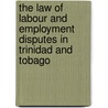 The Law Of Labour And Employment Disputes In Trinidad And Tobago door Addison Khan