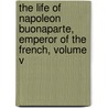 The Life Of Napoleon Buonaparte, Emperor Of The French, Volume V by Walter Scott