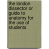 The London Dissector Or Guide To Anatomy For The Use Of Students door . Anonymous