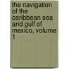 The Navigation Of The Caribbean Sea And Gulf Of Mexico, Volume 1 door Onbekend