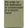 The Order For The Dedication Or Consecration Of A Church. Transl door . Anonymous