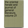 The Oriental Herald And Journal Of General Literature, Volume 21 by . Anonymous