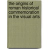 The Origins of Roman Historical Commemoration in the Visual Arts door Peter J. Holliday