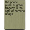 The Poetic Plural Of Greek Tragedy In The Light Of Homeric Usage by Horace Leonard Jones