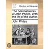 The Poetical Works Of John Philips. With The Life Of The Author. door Onbekend