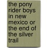 The Pony Rider Boys In New Mexico Or The End Of The Silver Trail by Frank Gee Patchin