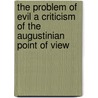 The Problem Of Evil A Criticism Of The Augustinian Point Of View by Marion Le Roy Burton