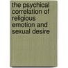 The Psychical Correlation Of Religious Emotion And Sexual Desire door Jr James Weir