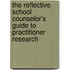 The Reflective School Counselor's Guide To Practitioner Research