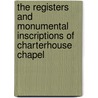 The Registers And Monumental Inscriptions Of Charterhouse Chapel by Collins Francis