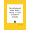 The Relation Of Adam Smith's Theory To Other Systems Of Morality door James Anson Farrer