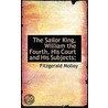 The Sailor King, William The Fourth, His Court And His Subjects; door Joseph Fitzgerald Molloy