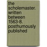 The Scholemaster. Written Between 1563-8. Posthumously Published door Roger Ascham