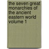 The Seven Great Monarchies of the Ancient Eastern World Volume 1 door Ma George Rawlinson