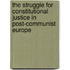 The Struggle For Constitutional Justice In Post-Communist Europe