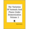 The Variation Of Animals And Plants Under Domestication Volume 2 by Professor Charles Darwin