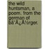 The Wild Huntsman, A Poem. From The German Of Bã¯Â¿Â½Rger.