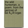 The Wild Huntsman, A Poem. From The German Of Bã¯Â¿Â½Rger. door Gottfried August Bürger