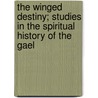 The Winged Destiny; Studies In The Spiritual History Of The Gael by Fiona Macleod