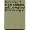 The Women of the All-American Girls Professional Baseball League by W.C. Madden