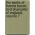 The Works Of Francis Bacon, Lord Chancellor Of England, Volume 7