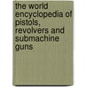 The World Encyclopedia of Pistols, Revolvers and Submachine Guns by William Fowler