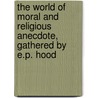 The World Of Moral And Religious Anecdote, Gathered By E.P. Hood door World