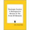 Theologia Exotica: A Retrospective Review In The Form Of Memoirs door Professor Arthur Edward Waite