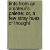Tints From An Amateur's Palette; Or, A Few Stray Hues Of Thought by Alfred Jackson