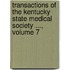 Transactions Of The Kentucky State Medical Society ..., Volume 7