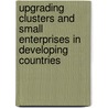 Upgrading Clusters And Small Enterprises In Developing Countries by Unknown