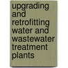 Upgrading and Retrofitting Water and Wastewater Treatment Plants by Environment Federation Water