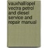 Vauxhall/Opel Vectra Petrol And Diesel Service And Repair Manual