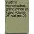Vladimir Monomachus, Grand Prince Of Kyjev, Volume 21; Volume 23