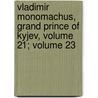 Vladimir Monomachus, Grand Prince Of Kyjev, Volume 21; Volume 23 door Albert Henry Wratislaw