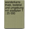 Wanderkarte Thale, Bodetal und Umgebung mit Stadtplan 1 : 25 000 door Onbekend
