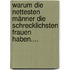 Warum die nettesten Männer die schrecklichsten Frauen haben....