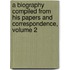 A Biography Compiled From His Papers And Correspondence, Volume 2