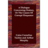 A Dialogue Concerning Oratory, Or The Causes Of Corrupt Eloquence by Publius Cornelius Tacitus