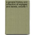 A General History And Collection Of Voyages And Travels, Volume 1