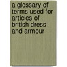 A Glossary Of Terms Used For Articles Of British Dress And Armour door John Williams