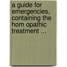 A Guide For Emergencies, Containing The Hom Opathic Treatment ... door Henry B. Millard