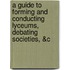 A Guide To Forming And Conducting Lyceums, Debating Societies, &C