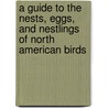 A Guide To The Nests, Eggs, And Nestlings Of North American Birds door Paul J. Baicich