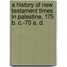 A History Of New Testament Times In Palestine, 175 B. C.-70 A. D. door Shailer Mathews