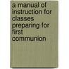 A Manual Of Instruction For Classes Preparing For First Communion by Ferdinand Cartwright Ewer