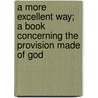 A More Excellent Way; A Book Concerning The Provision Made Of God door William B. Clarke